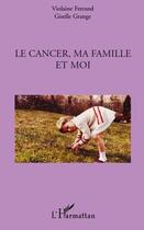 Couverture du livre « Le cancer, ma famille et moi » de Violaine Ferrand et Giselle Grange aux éditions L'harmattan