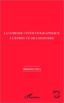 Couverture du livre « La comédie cinématographique à l'épreuve de l'histoire » de Sebastien Fevry aux éditions Editions L'harmattan