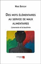 Couverture du livre « Des mots élémentaires au service de maux alimentaires ; l'anorexie et la boulimie » de Marie Bertschy aux éditions Editions Du Net