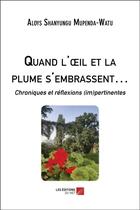 Couverture du livre « Quand l'oeil et la plume s'embrassent... chroniques et réflexions (im)pertinentes » de Aloys Shanyungu Mupenda-Watu aux éditions Editions Du Net