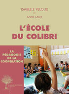 Couverture du livre « L'école du Colibri ; la pédagogie de la coopération » de Isabelle Peloux et Anne Lamy aux éditions Editions Actes Sud