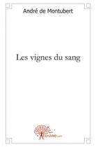 Couverture du livre « Les vignes du sang » de Andre De Montubert aux éditions Edilivre