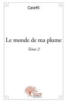 Couverture du livre « Le monde de ma plume - tome 2 » de Cara45 Cara45 aux éditions Edilivre