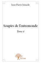 Couverture du livre « Soupirs de l'entremonde t.4 » de Jean-Pierre Joinaile aux éditions Edilivre