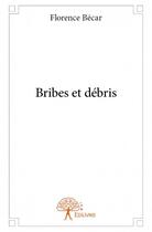 Couverture du livre « Bribes et débris » de Florence Becar aux éditions Edilivre