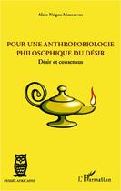 Couverture du livre « Pour une anthropobiologie philosophique du désir ; désir et consensus » de Alain Nzigou-Moussavou aux éditions L'harmattan
