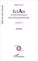 Couverture du livre « Éclats d'une poétique des métamorphoses Tome 7 ; 2013 - 2015 » de Serge Venturini aux éditions L'harmattan
