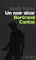 Couverture du livre « Un Noir désir ; Bertrand Cantat » de Andy Verol aux éditions Scali