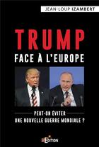 Couverture du livre « Trump face à l'Europe ; peut-on éviter une nouvelle guerre mondiale ? » de Jean-Loup Izambert aux éditions Is Edition