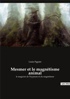 Couverture du livre « Mesmer et le magnetisme animal - le magicien de l'hypnose et du magnetisme » de Louis Figuier aux éditions Culturea