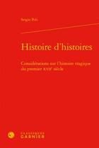 Couverture du livre « Histoire d'histoires ; considérations sur l'histoire tragique du premier XVIIe siècle » de Sergio Poli aux éditions Classiques Garnier