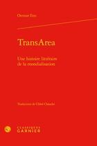 Couverture du livre « TransArea ; une histoire littéraire de la mondialisation » de Ette Ottmar aux éditions Classiques Garnier