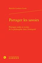 Couverture du livre « Partager les savoirs : pratiques orales et écrites de la philosophie dans l'Antiquité » de Mathilde Cambron Goulet aux éditions Classiques Garnier