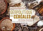 Couverture du livre « Geopolitique des cereales - 40 fiches illustrees pour comprendre le monde / collection dirigee par p » de Sebastien Abis aux éditions Eyrolles