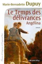 Couverture du livre « Le temps des délivrances t.2 ; Angélina » de Marie-Bernadette Dupuy aux éditions Calmann-levy