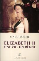 Couverture du livre « Elizabeth II ; une vie, un règne » de Marc Roche aux éditions Table Ronde