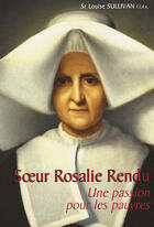 Couverture du livre « Soeur Rosalie Rendu ; une passion pour les pauvres » de Sullivan L aux éditions Mediaspaul