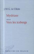 Couverture du livre « Mydriase ; vers les icebergs » de Jean-Marie Gustave Le Clezio aux éditions Mercure De France