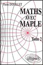 Couverture du livre « Mathematiques avec maple - tome 2 » de Pierre Douillet aux éditions Ellipses