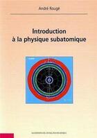 Couverture du livre « Introduction à la physique subatomique » de Andre Rouge aux éditions Ecole Polytechnique