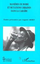 Couverture du livre « Manières de boire et mutations urbaines dans la Caraïbe » de Auguste Armet aux éditions L'harmattan