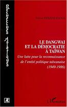 Couverture du livre « Le dangwaï et la démocratie à taïwan ; une lutte pour la reconnaissance de l'entité politique taïwanaise » de Samia Ferhat-Dana aux éditions L'harmattan