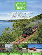 Couverture du livre « GEOBOOK ; petits trains de France » de  aux éditions Geo