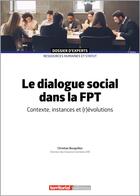 Couverture du livre « Le dialogue social dans la fonction publique territoriale : contexte, instances et (r)évolutions » de Christian Bouquillon aux éditions Territorial