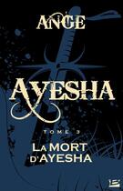 Couverture du livre « Ayesha t.3 ; la mort d'Ayesha » de Ange aux éditions Bragelonne