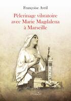 Couverture du livre « Pèlerinage vibratoire avec Marie Magdalena à Marseille » de Francoise Avril aux éditions Persee