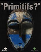 Couverture du livre « Primitifs ? » de  aux éditions Sepia