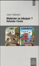 Couverture du livre « Materner ou éduquer ; refonder l'école » de Jean Gabard aux éditions Paris