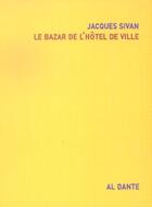 Couverture du livre « Le bazar de l'hotel de ville » de Jacques Sivan aux éditions Al Dante