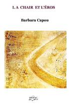Couverture du livre « La chair et l'éros » de Barbara Capou aux éditions Profac