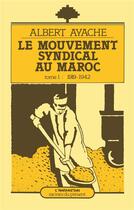 Couverture du livre « Le mouvement syndical au Maroc Tome 1 ; 1919-1942 » de Albert Ayache aux éditions L'harmattan