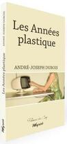 Couverture du livre « Les années plastique » de Andre-Joseph Dubois aux éditions Weyrich