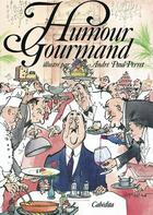 Couverture du livre « Humour gourmand » de Andre Paul Perret aux éditions Cabedita