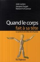 Couverture du livre « Quand le corps fait à sa tête ; le syndrome de Gilles de la Tourette » de Julie Leclerc et Jacques Forget et Kieron P. O'Connor aux éditions Multimondes