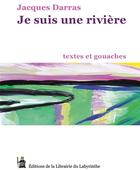 Couverture du livre « Je suis une rivière : textes et gouaches » de Jacques Darras aux éditions Editions Du Labyrinthe