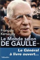 Couverture du livre « Le monde selon De Gaulle t.2 ; le général à livre ouvert... » de Francois Kersaudy aux éditions Tallandier