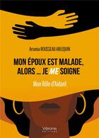 Couverture du livre « Mon époux est malade, alors... je ME soigne : mon rôle d'aidant » de Arsenia Rousseau Arlequin aux éditions Verone