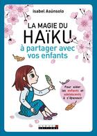 Couverture du livre « La magie du haïku ; à partager avec vos enfants ; pour aider les enfants et les adolescents à s'épanouir » de Isabel Asunsolo aux éditions Leduc