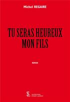 Couverture du livre « Tu seras heureux mon fils » de Regaire Michel aux éditions Sydney Laurent