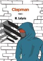 Couverture du livre « Clapman Tome 1 » de M. Lelyric aux éditions Le Lys Bleu