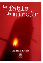 Couverture du livre « La fable du miroir » de Gaetan Denis aux éditions Le Lys Bleu