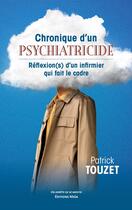 Couverture du livre « Chronique d'un psychiatricide : réflexion(s) d'un infirmier qui fait le cadre » de Patrick Touzet aux éditions Editions Maia