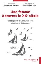 Couverture du livre « Une femme à travers le XXe siècle : les sept vies de Geneviève Sée, alias Amélie Dubouquet » de Genevieve See aux éditions Les Impliques