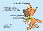 Couverture du livre « The singing dog, or wildlife in the city ; le chien qui chante, ou la vie sauvage dans la grande ville » de Sofia D. Nielsen aux éditions Riqueti