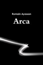 Couverture du livre « Arca » de Romain Ayassan aux éditions Lulu