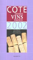 Couverture du livre « La Cote Des Grands Vins De France ; Edition 2002 » de Alain Bradfer et Claude Maratier et Alex De Clouet aux éditions Hachette Pratique